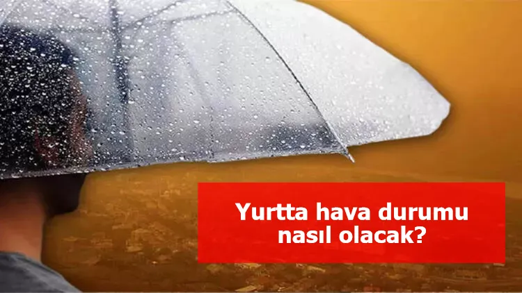 Yurtta hava durumu nasıl olacak? İstanbul, Ankara ve İzmir...